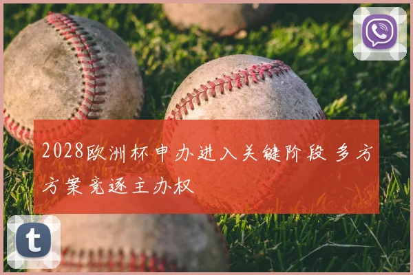 2028欧洲杯申办进入关键阶段 多方方案竞逐主办权
