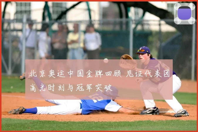 北京奥运中国金牌回顾 见证代表团高光时刻与冠军突破